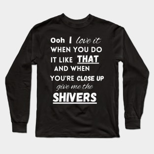 I love it when you do it like that - Shivers Long Sleeve T-Shirt